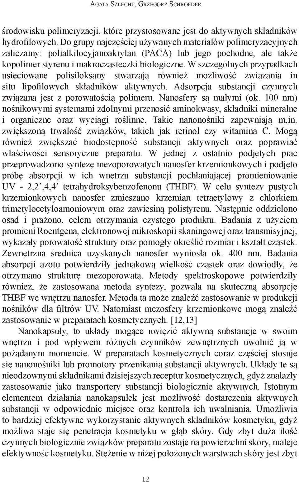 W szczególnych przypadkach usieciowane polisiloksany stwarzają również możliwość związania in situ lipofilowych składników aktywnych.