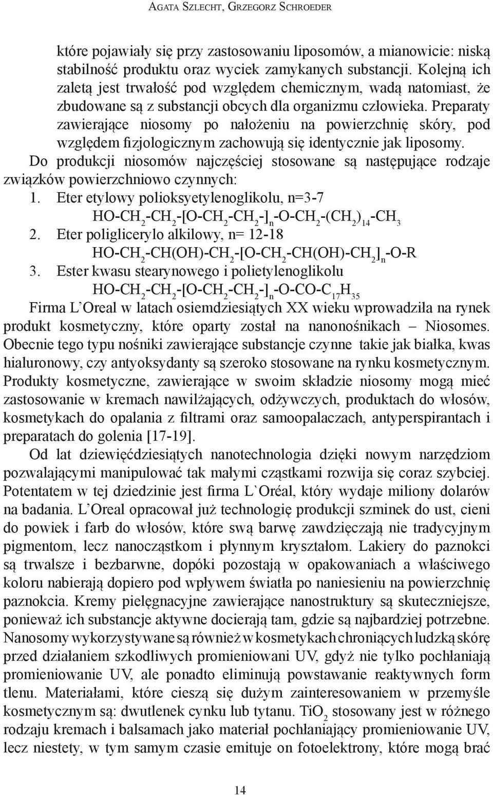 Preparaty zawierające niosomy po nałożeniu na powierzchnię skóry, pod względem fizjologicznym zachowują się identycznie jak liposomy.