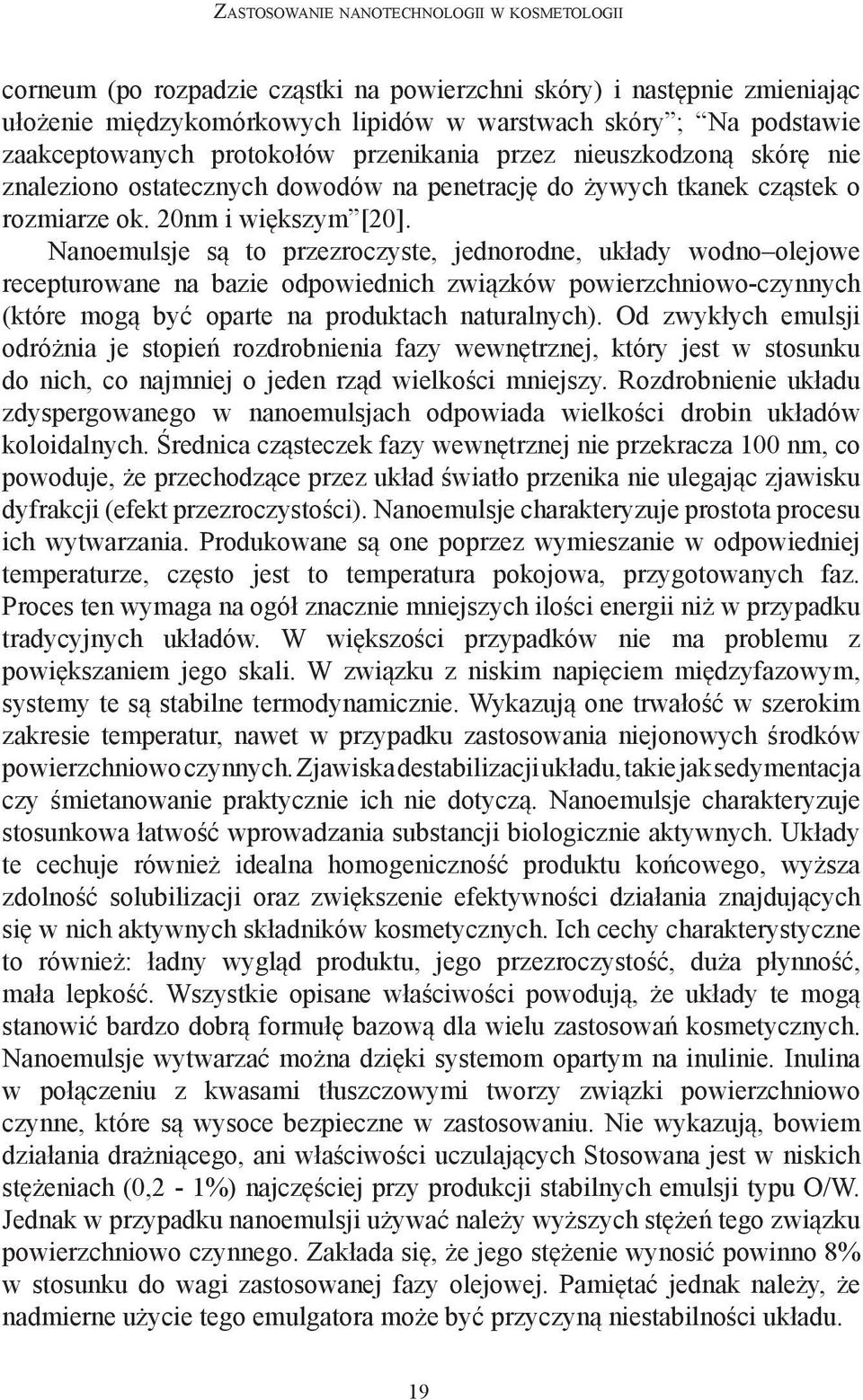 Nanoemulsje są to przezroczyste, jednorodne, układy wodno olejowe recepturowane na bazie odpowiednich związków powierzchniowo-czynnych (które mogą być oparte na produktach naturalnych).