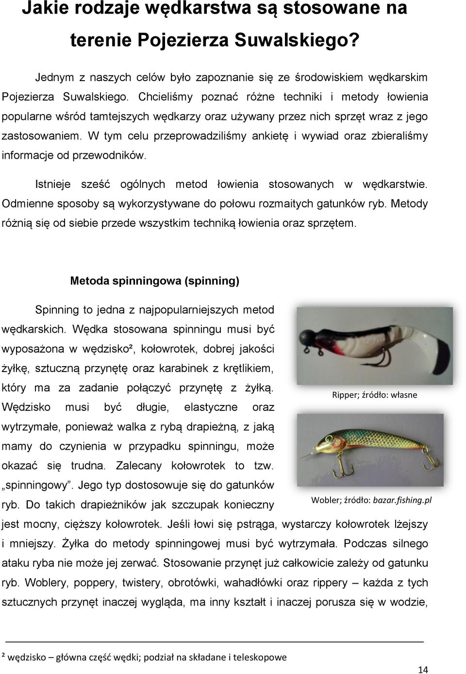 W tym celu przeprowadziliśmy ankietę i wywiad oraz zbieraliśmy informacje od przewodników. Istnieje sześć ogólnych metod łowienia stosowanych w wędkarstwie.