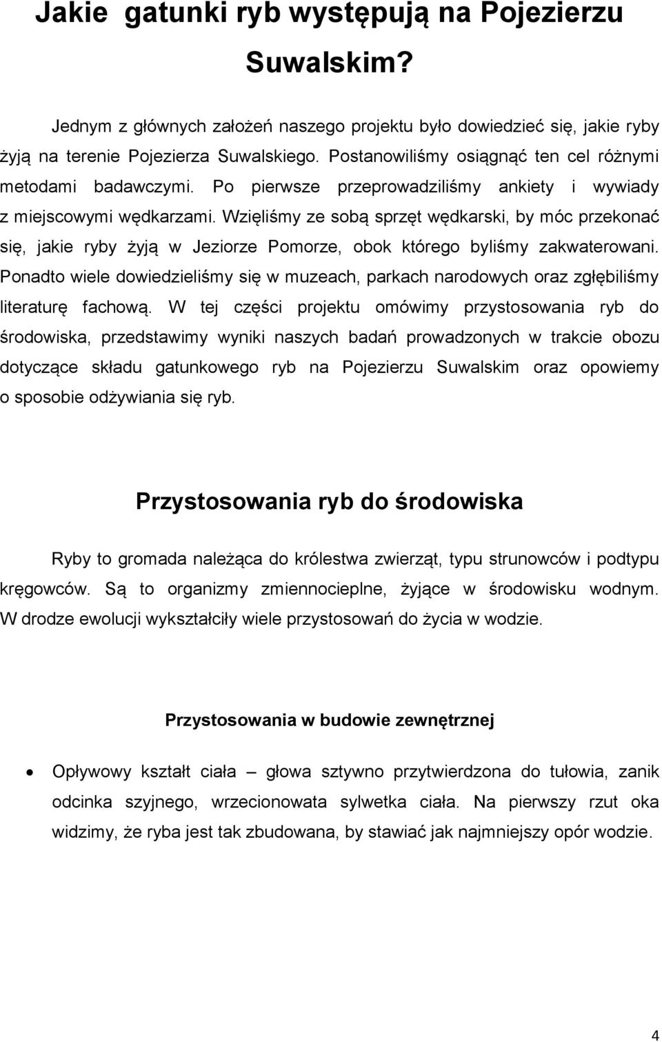 Wzięliśmy ze sobą sprzęt wędkarski, by móc przekonać się, jakie ryby żyją w Jeziorze Pomorze, obok którego byliśmy zakwaterowani.