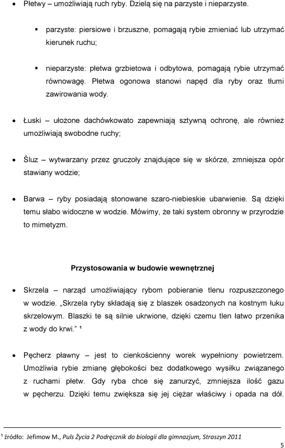 Płetwa ogonowa stanowi napęd dla ryby oraz tłumi zawirowania wody.