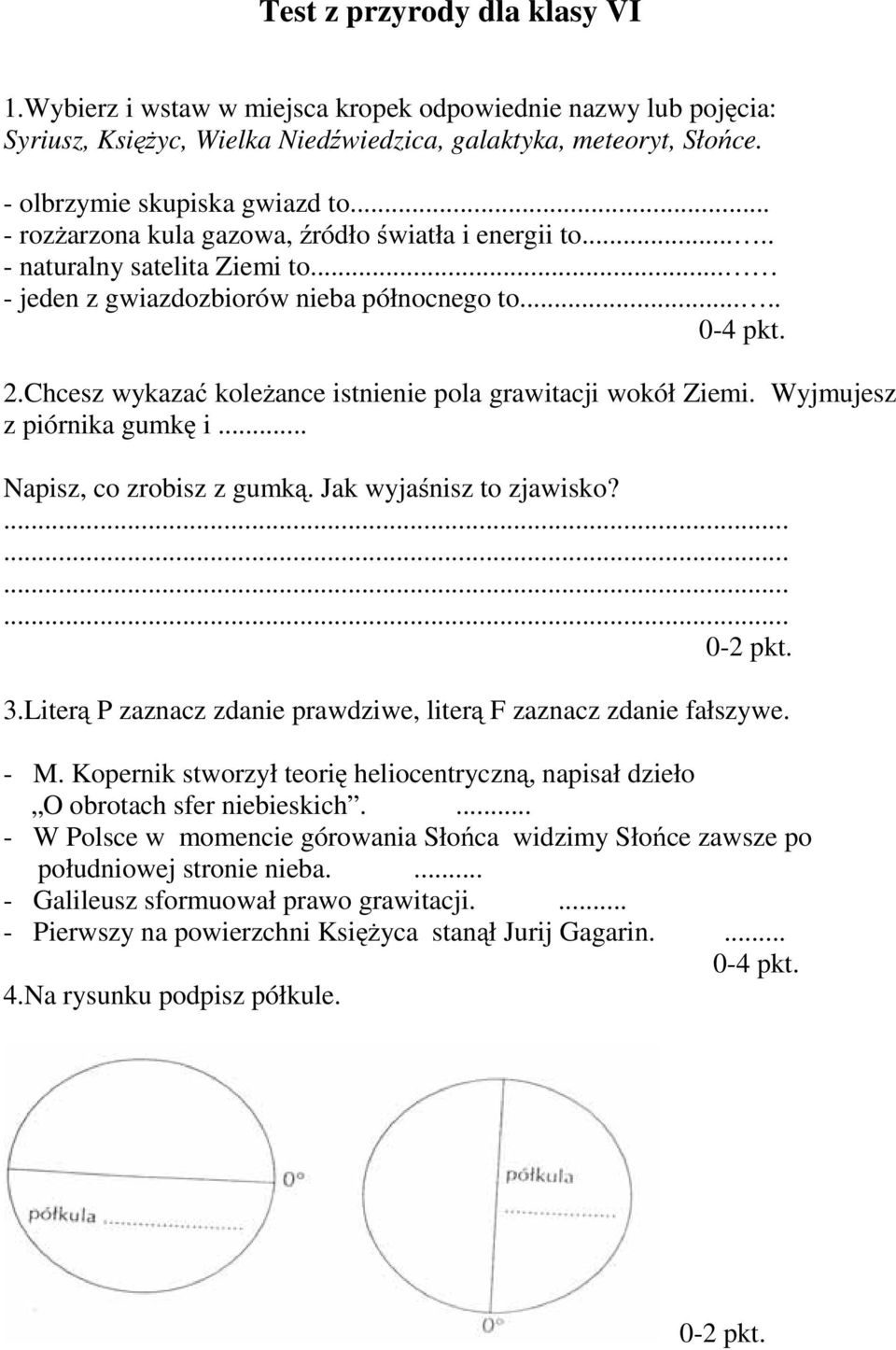 Chcesz wykazać koleżance istnienie pola grawitacji wokół Ziemi. Wyjmujesz z piórnika gumkę i... Napisz, co zrobisz z gumką. Jak wyjaśnisz to zjawisko?............ 0-2 pkt. 3.