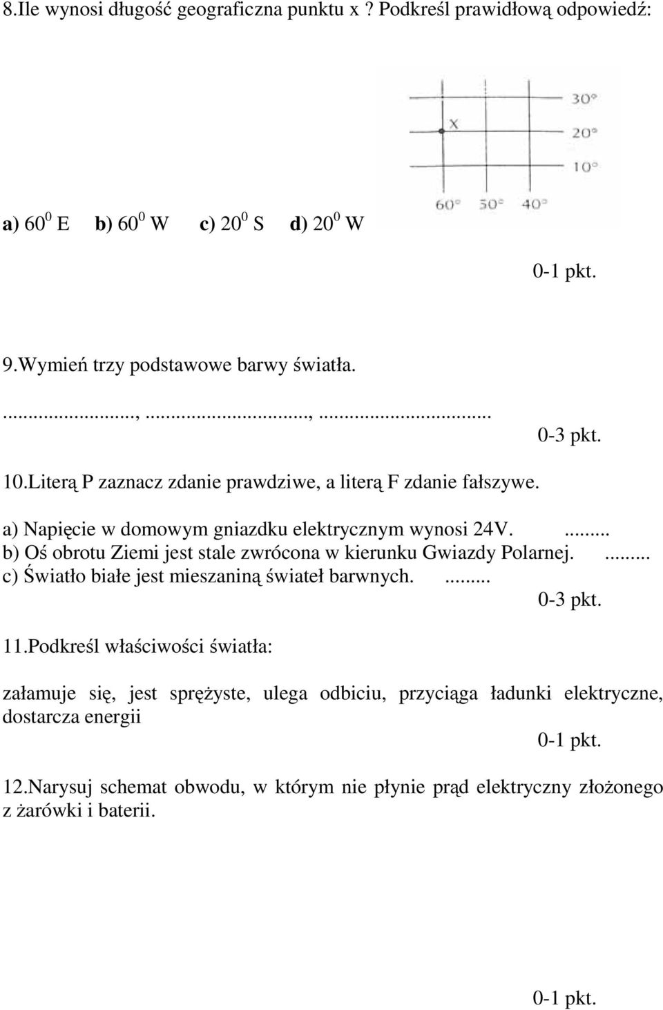 ... b) Oś obrotu Ziemi jest stale zwrócona w kierunku Gwiazdy olarnej.... c) Światło białe jest mieszaniną świateł barwnych.... 0-3 pkt. 11.