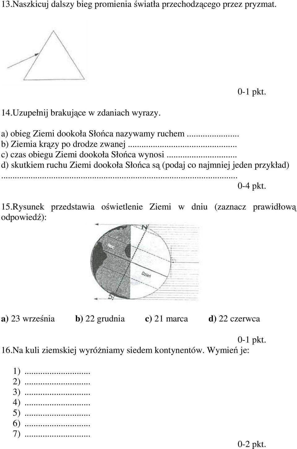 .. d) skutkiem ruchu Ziemi dookoła Słońca są (podaj co najmniej jeden przykład)... 15.