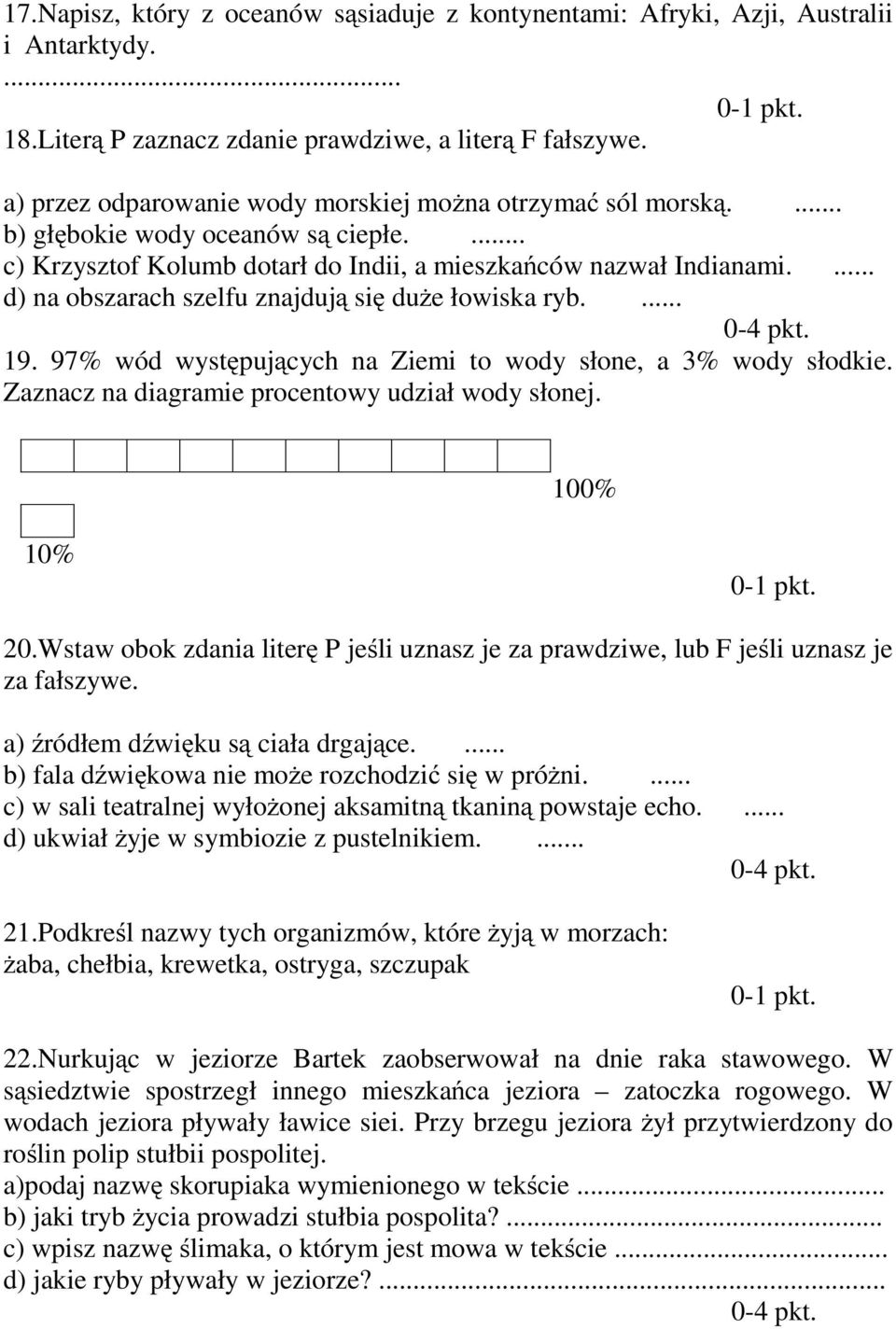 ... d) na obszarach szelfu znajdują się duże łowiska ryb.... 19. 97% wód występujących na Ziemi to wody słone, a 3% wody słodkie. Zaznacz na diagramie procentowy udział wody słonej. 100% 10% 20.