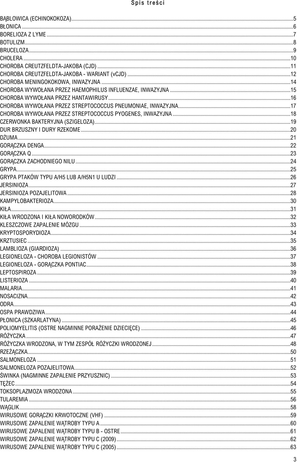 ..17 CHOROBA WYWOŁANA PRZEZ STREPTOCOCCUS PYOGENES, INWAZYJNA...18 CZERWONKA BAKTERYJNA (SZIGELOZA)...19 DUR BRZUSZNY I DURY RZEKOME...20 DŻUMA...21 GORĄCZKA DENGA...22 GORĄCZKA Q.