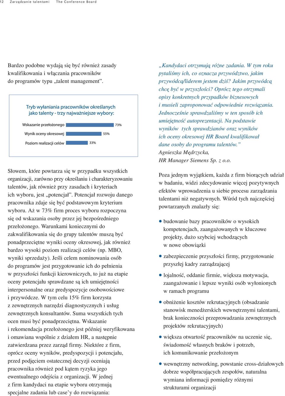 Potencjał rozwoju danego pracownika zdaje się być podstawowym kryterium wyboru. Aż w 73% firm proces wyboru rozpoczyna się od wskazania osoby przez jej bezpośredniego przełożonego.