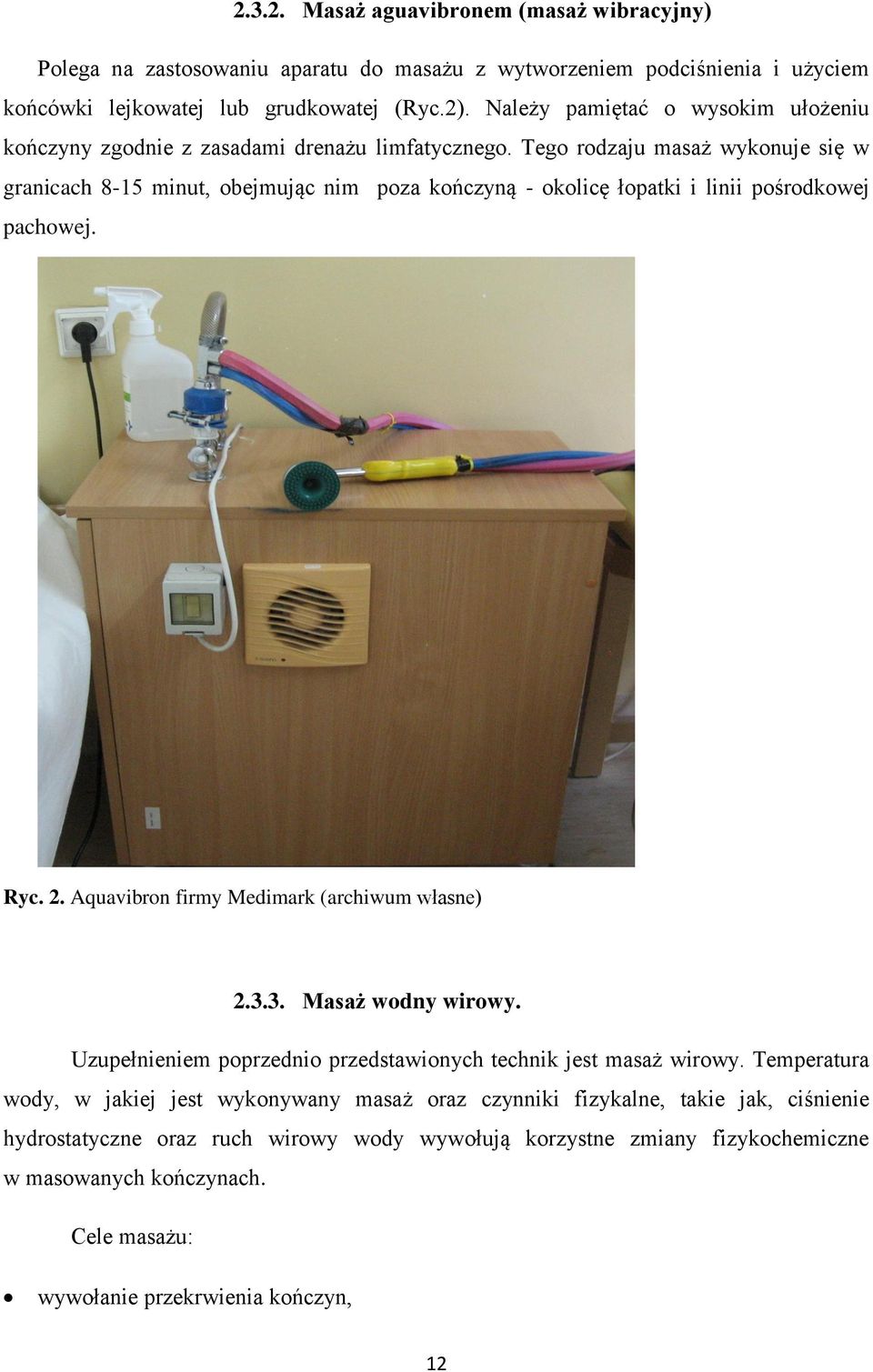 Tego rodzaju masaż wykonuje się w granicach 8-15 minut, obejmując nim poza kończyną - okolicę łopatki i linii pośrodkowej pachowej. Ryc. 2. Aquavibron firmy Medimark (archiwum własne) 2.3.