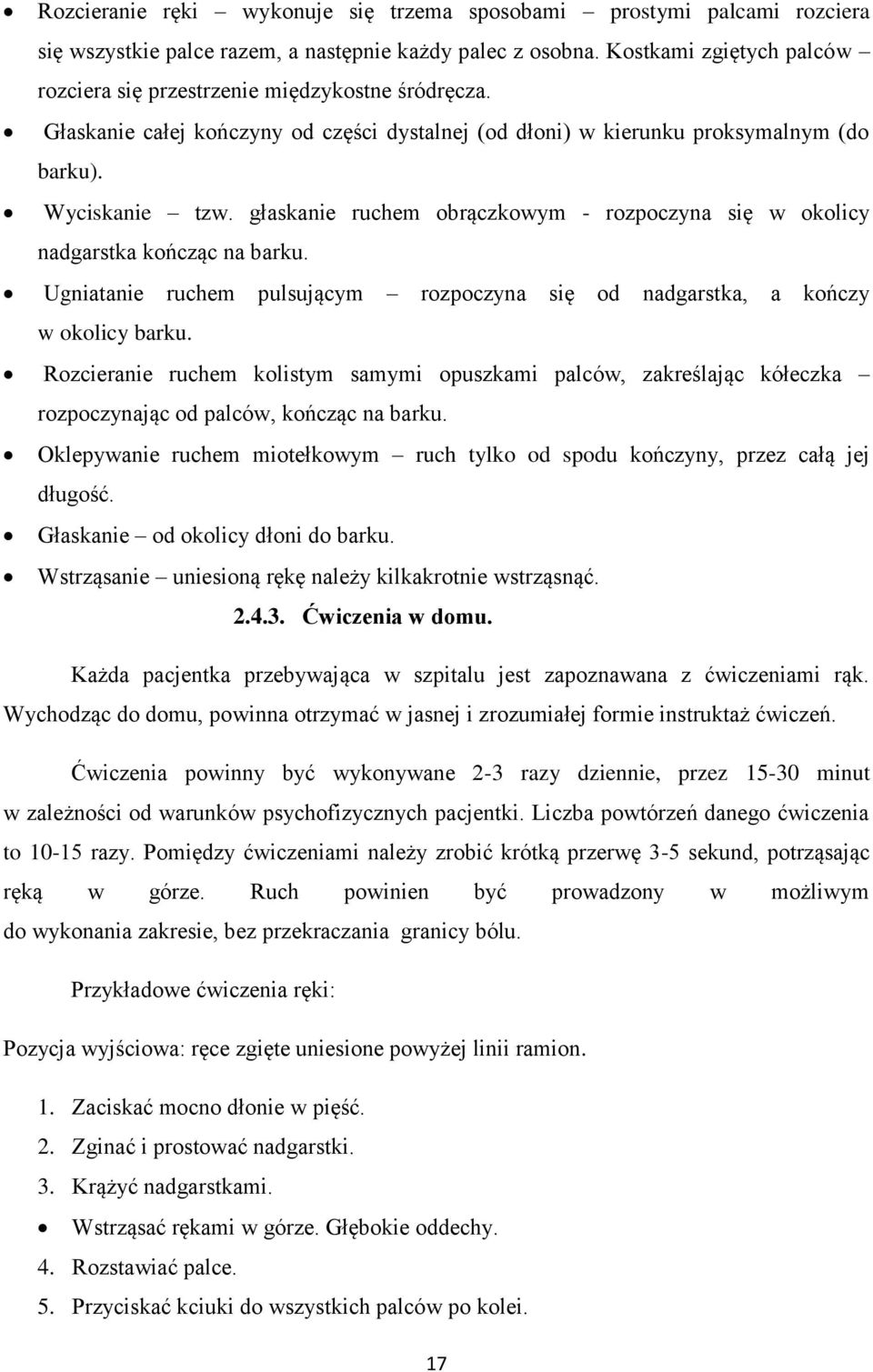 głaskanie ruchem obrączkowym - rozpoczyna się w okolicy nadgarstka kończąc na barku. Ugniatanie ruchem pulsującym rozpoczyna się od nadgarstka, a kończy w okolicy barku.