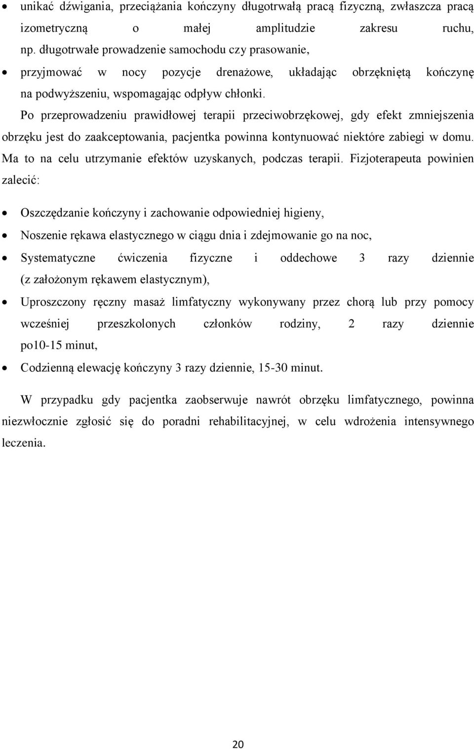 Po przeprowadzeniu prawidłowej terapii przeciwobrzękowej, gdy efekt zmniejszenia obrzęku jest do zaakceptowania, pacjentka powinna kontynuować niektóre zabiegi w domu.