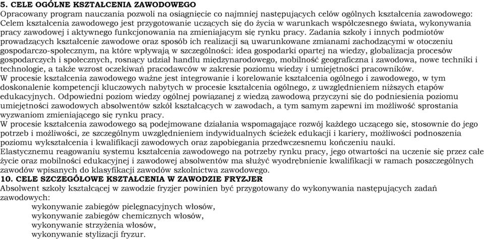 Zadania szkoły i innych podmiotów prowadzących kształcenie zawodowe oraz sposób ich realizacji są uwarunkowane zmianami zachodzącymi w otoczeniu gospodarczo-społecznym, na które wpływają w