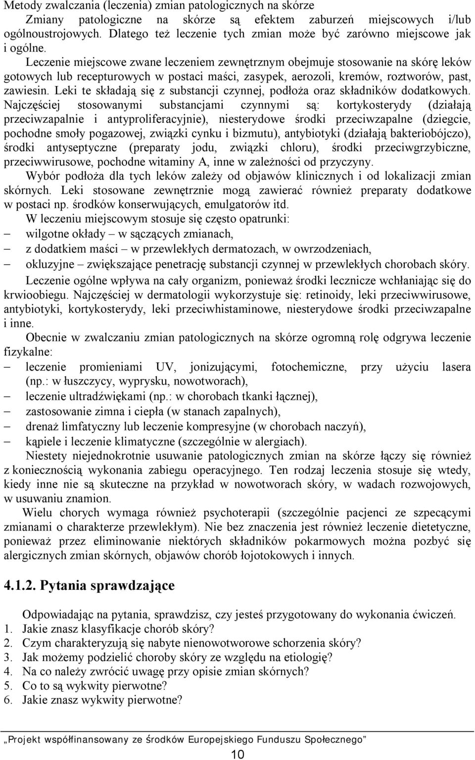 Leczenie miejscowe zwane leczeniem zewnętrznym obejmuje stosowanie na skórę leków gotowych lub recepturowych w postaci maści, zasypek, aerozoli, kremów, roztworów, past, zawiesin.