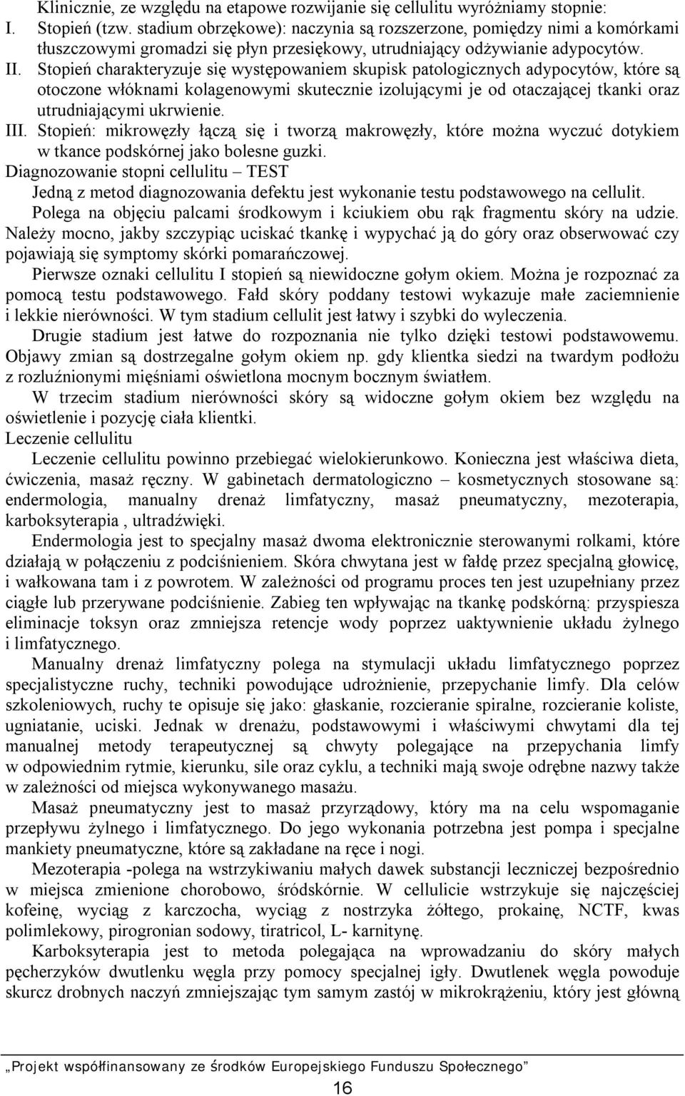 Stopień charakteryzuje się występowaniem skupisk patologicznych adypocytów, które są otoczone włóknami kolagenowymi skutecznie izolującymi je od otaczającej tkanki oraz utrudniającymi ukrwienie. III.