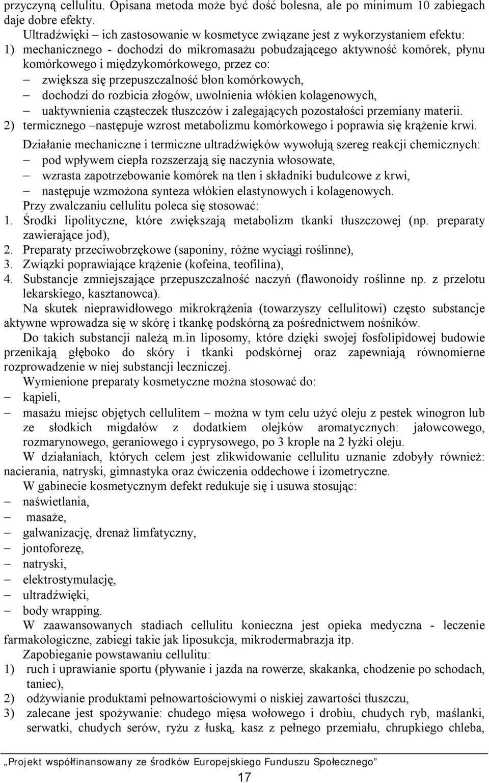 przez co: zwiększa się przepuszczalność błon komórkowych, dochodzi do rozbicia złogów, uwolnienia włókien kolagenowych, uaktywnienia cząsteczek tłuszczów i zalegających pozostałości przemiany materii.