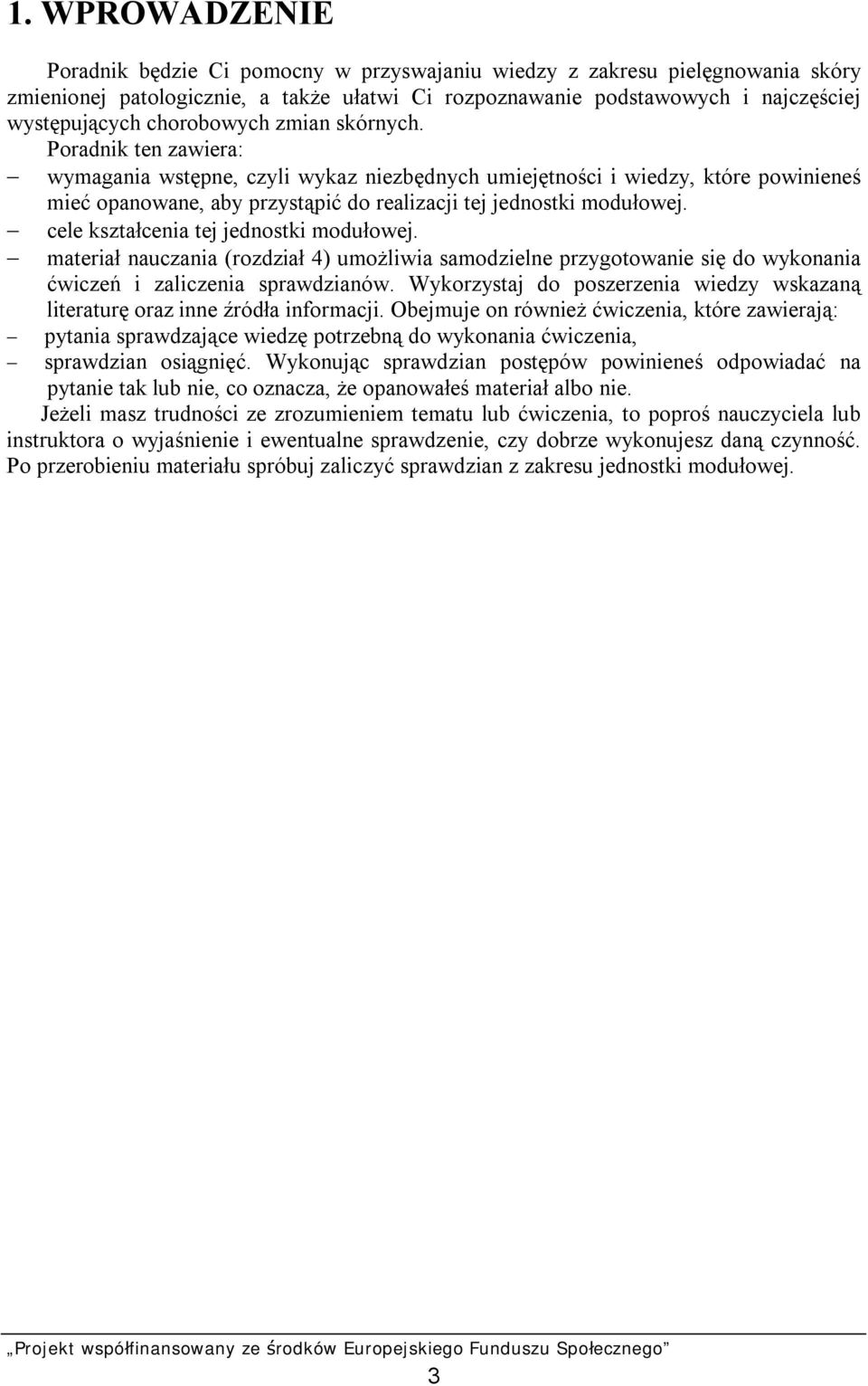 Poradnik ten zawiera: wymagania wstępne, czyli wykaz niezbędnych umiejętności i wiedzy, które powinieneś mieć opanowane, aby przystąpić do realizacji tej jednostki modułowej.