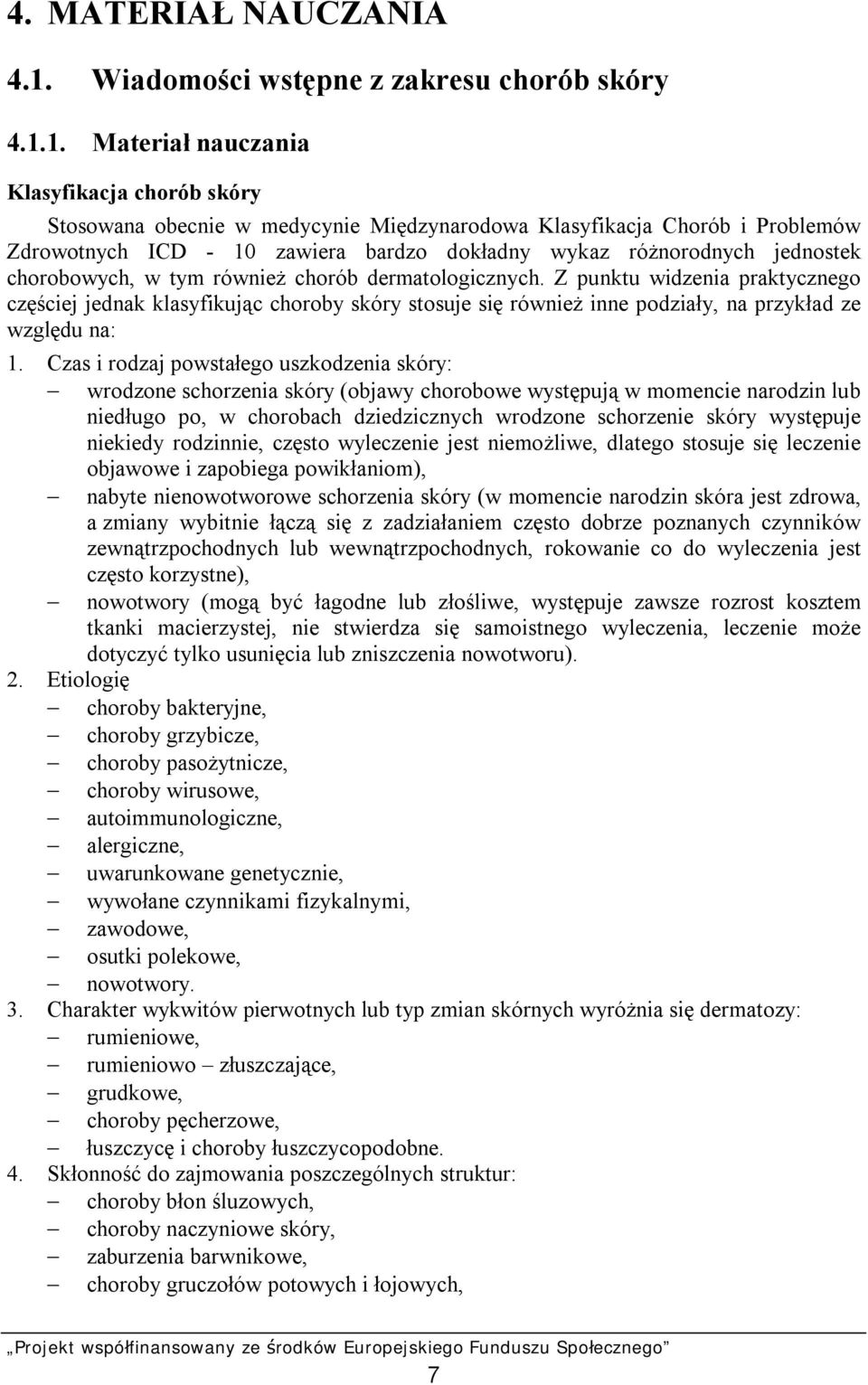 1. Materiał nauczania Klasyfikacja chorób skóry Stosowana obecnie w medycynie Międzynarodowa Klasyfikacja Chorób i Problemów Zdrowotnych ICD - 10 zawiera bardzo dokładny wykaz różnorodnych jednostek