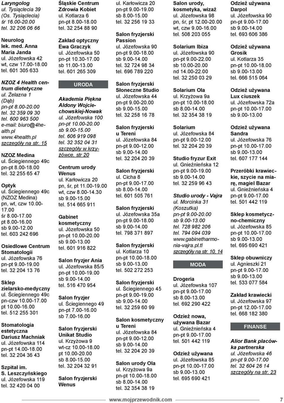 Ściegiennego 49c (NZOZ Medina) pn, wt, czw 10.00-17.00 śr 8.00-17.00 pt 8.00-16.00 sb 9.00-12.00 tel. 603 242 696 Osiedlowe Centrum Stomatologii ul. Józefowska 76 pn-pt 9.00-19.00 tel. 32 204 13 76 Sklep zielarsko-medyczny ul.