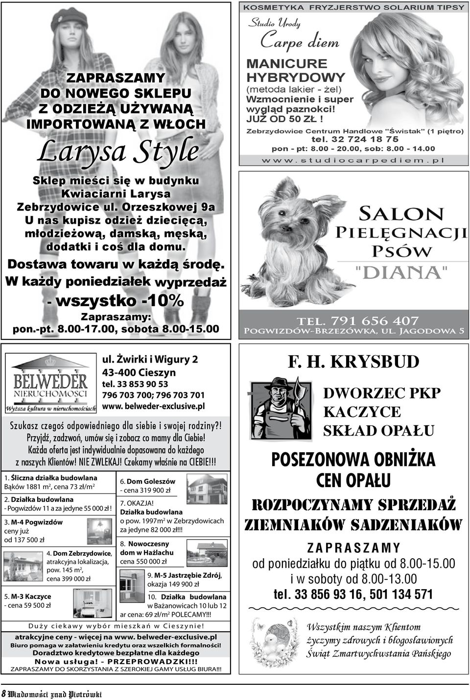 00-17.00, sobota 8.00-15.00 ul. Żwirki i Wigury 2 43-400 Cieszyn tel. 33 853 90 53 796 703 700; 796 703 701 www. belweder-exclusive.pl Szukasz czegoś odpowiedniego dla siebie i swojej rodziny?