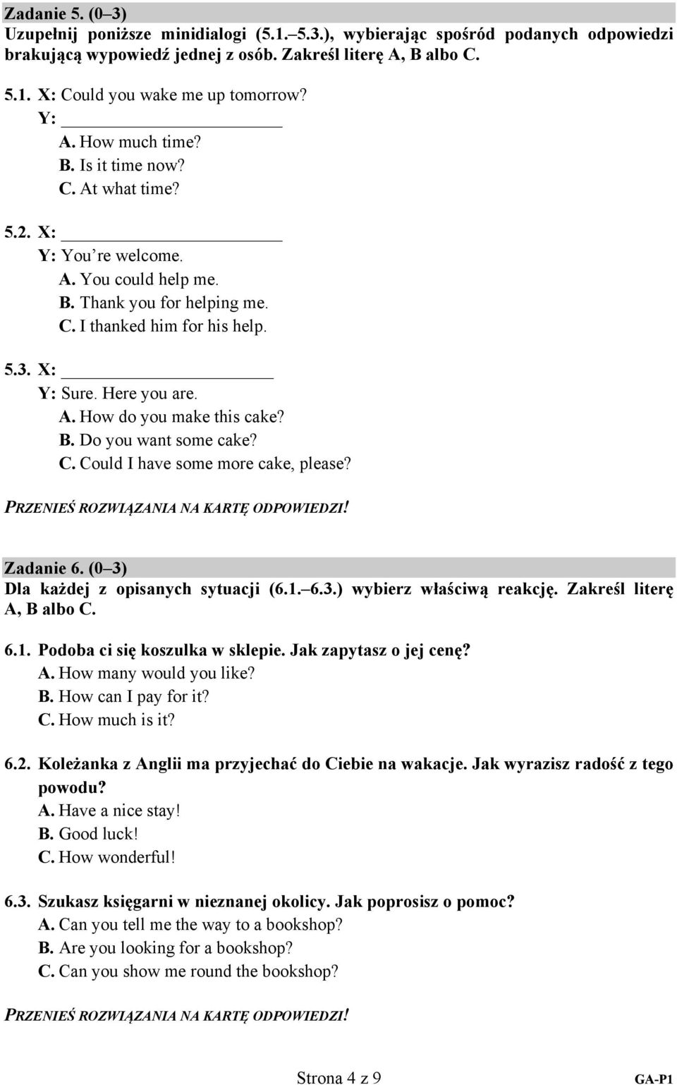 B. Do you want some cake? C. Could I have some more cake, please? Zadanie 6. (0 3) Dla każdej z opisanych sytuacji (6.1. 6.3.) wybierz właściwą reakcję. Zakreśl literę A, B albo C. 6.1. Podoba ci się koszulka w sklepie.