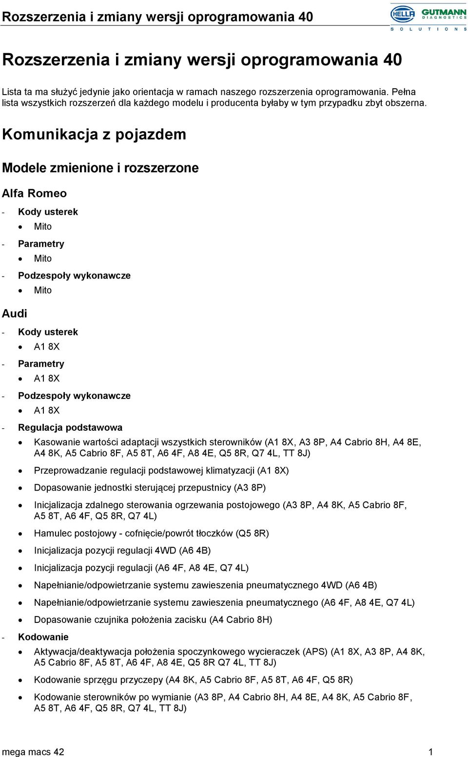 Komunikacja z pojazdem Modele zmienione i rozszerzone Alfa Romeo Mito Mito Audi Mito A1 8X A1 8X A1 8X Kasowanie wartości adaptacji wszystkich sterowników (A1 8X, A3 8P, A4 Cabrio 8H, A4 8E, A4 8K,