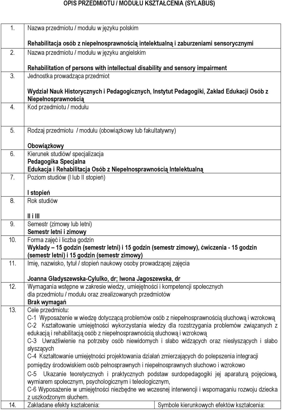 Jednostka prowadząca przedmiot Wydział Nauk Historycznych i Pedagogicznych, Instytut Pedagogiki, Zakład Edukacji Osób z Niepełnosprawnością 4. Kod przedmiotu / modułu 5.