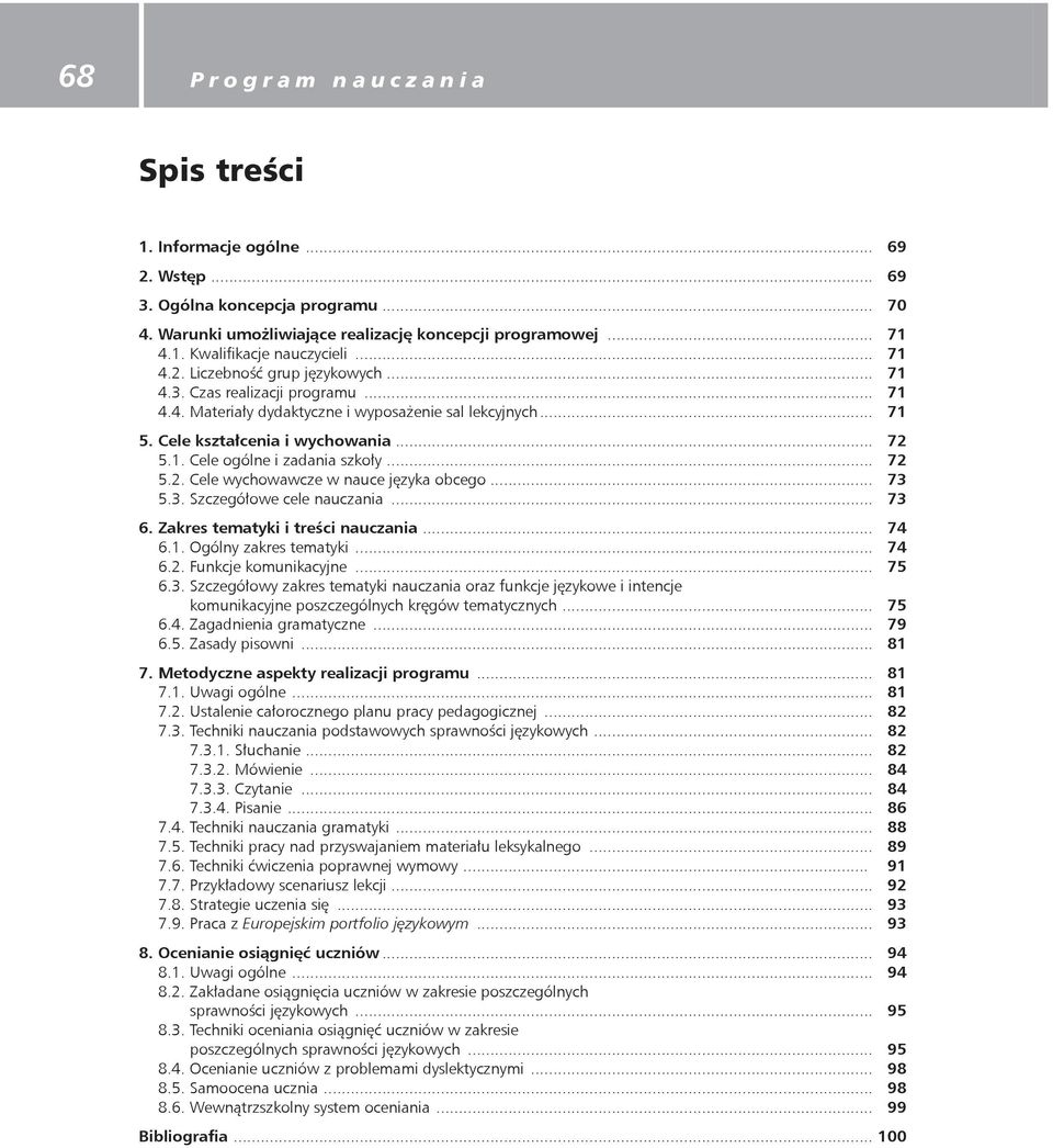 .. 73 5.3. Szczegółowe cele nauczania... 73 6. Zakres tematyki i treści nauczania... 74 6.1. Ogólny zakres tematyki... 74 6.2. Funkcje komunikacyjne... 75 6.3. Szczegółowy zakres tematyki nauczania oraz funkcje językowe i intencje komunikacyjne poszczególnych kręgów tematycznych.