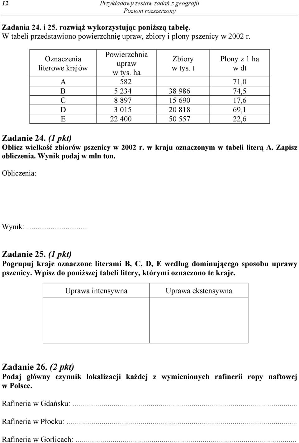 (1 pkt) Oblicz wielkość zbiorów pszenicy w 2002 r. w kraju oznaczonym w tabeli literą A. Zapisz obliczenia. Wynik podaj w mln ton. Obliczenia: Wynik:... Zadanie 25.