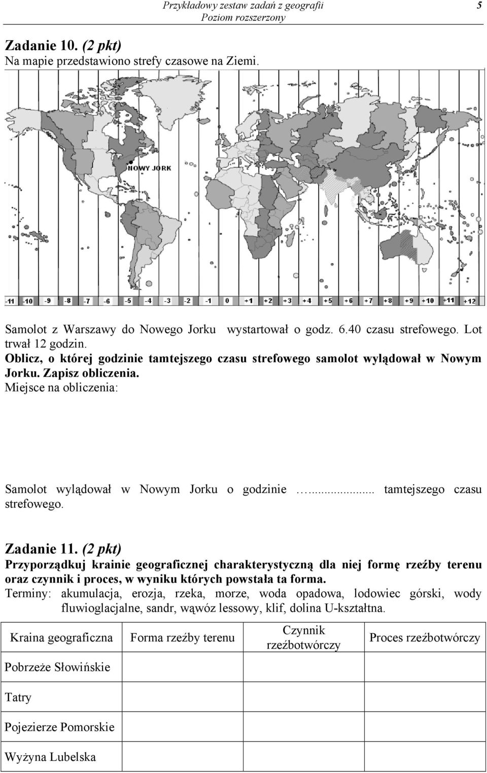 .. tamtejszego czasu strefowego. Zadanie 11. (2 pkt) Przyporządkuj krainie geograficznej charakterystyczną dla niej formę rzeźby terenu oraz czynnik i proces, w wyniku których powstała ta forma.