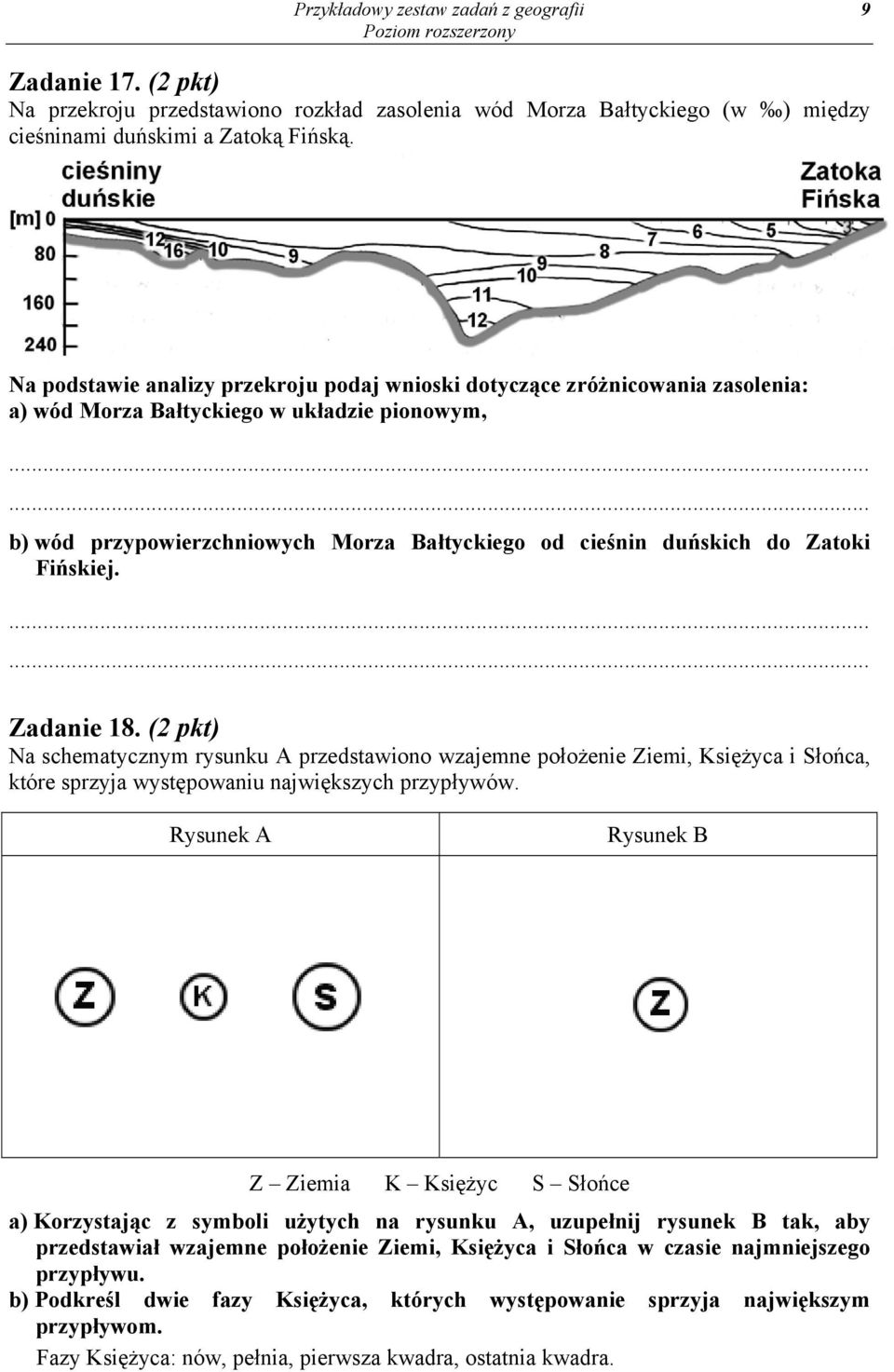 Zatoki Fińskiej. Zadanie 18. (2 pkt) Na schematycznym rysunku A przedstawiono wzajemne położenie Ziemi, Księżyca i Słońca, które sprzyja występowaniu największych przypływów.