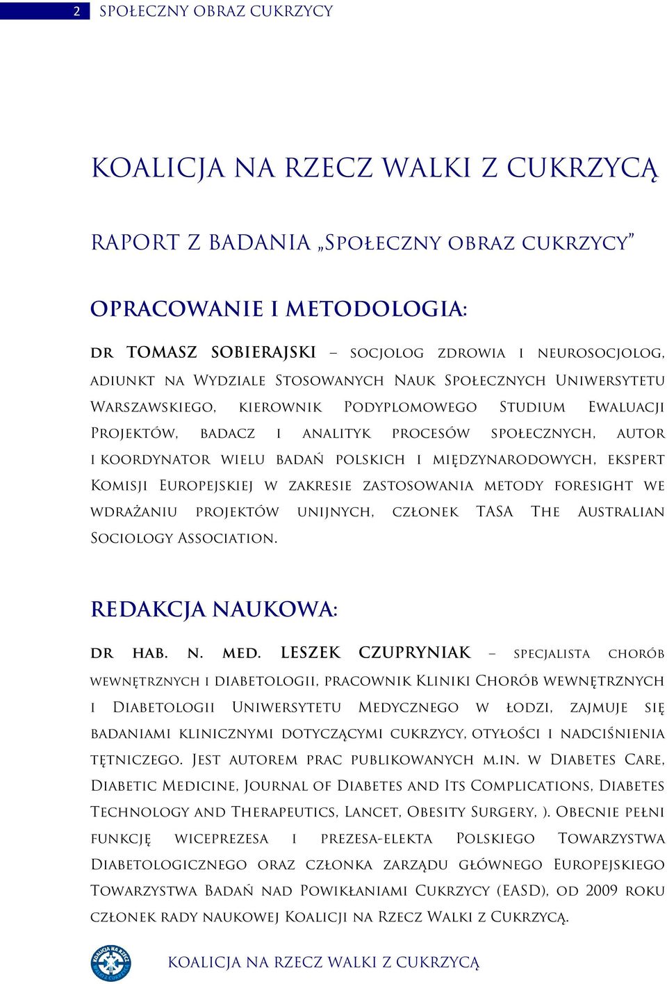 ekspert Komisji Europejskiej w zakresie zastosowania metody foresight we wdrażaniu projektów unijnych, członek TASA The Australian Sociology Association. REDAKCJA NAUKOWA: dr hab. n. med.