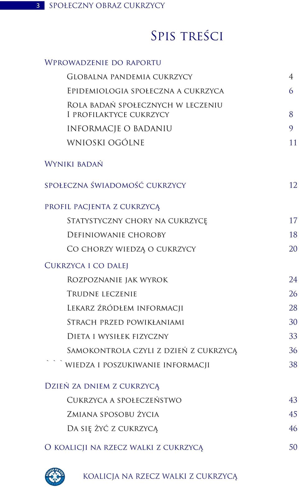 cukrzycy 20 Cukrzyca i co dalej Rozpoznanie jak wyrok 24 Trudne leczenie 26 Lekarz źródłem informacji 28 Strach przed powikłaniami 30 Dieta i wysiłek fizyczny 33 Samokontrola czyli z dzień z