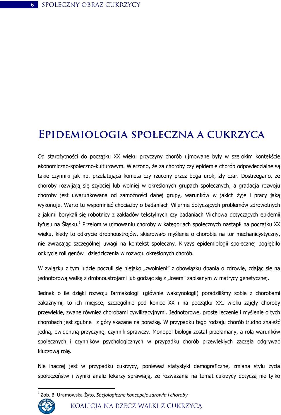 Dostrzegano, że choroby rozwijają się szybciej lub wolniej w określonych grupach społecznych, a gradacja rozwoju choroby jest uwarunkowana od zamożności danej grupy, warunków w jakich żyje i pracy