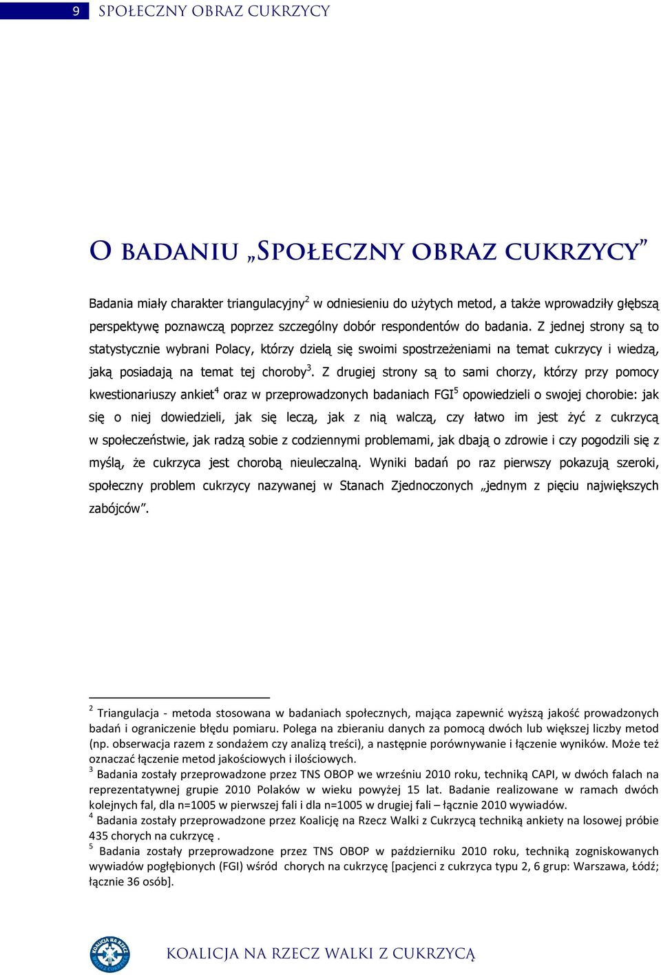 Z jednej strony są to statystycznie wybrani Polacy, którzy dzielą się swoimi spostrzeżeniami na temat cukrzycy i wiedzą, jaką posiadają na temat tej choroby 3.