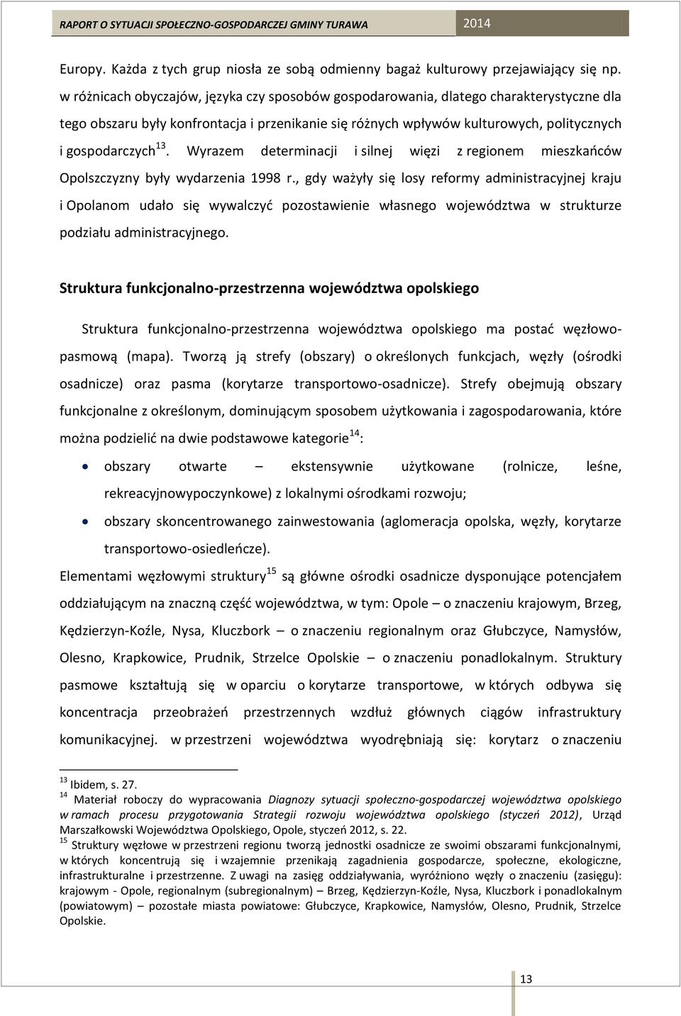 Wyrazem determinacji i silnej więzi z regionem mieszkańców Opolszczyzny były wydarzenia 1998 r.