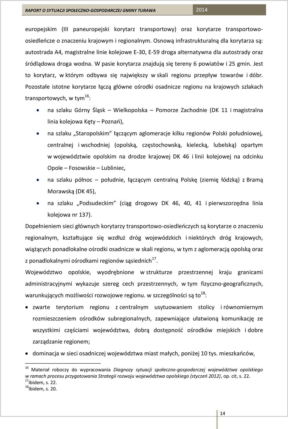 W pasie korytarza znajdują się tereny 6 powiatów i 25 gmin. Jest to korytarz, w którym odbywa się największy w skali regionu przepływ towarów i dóbr.