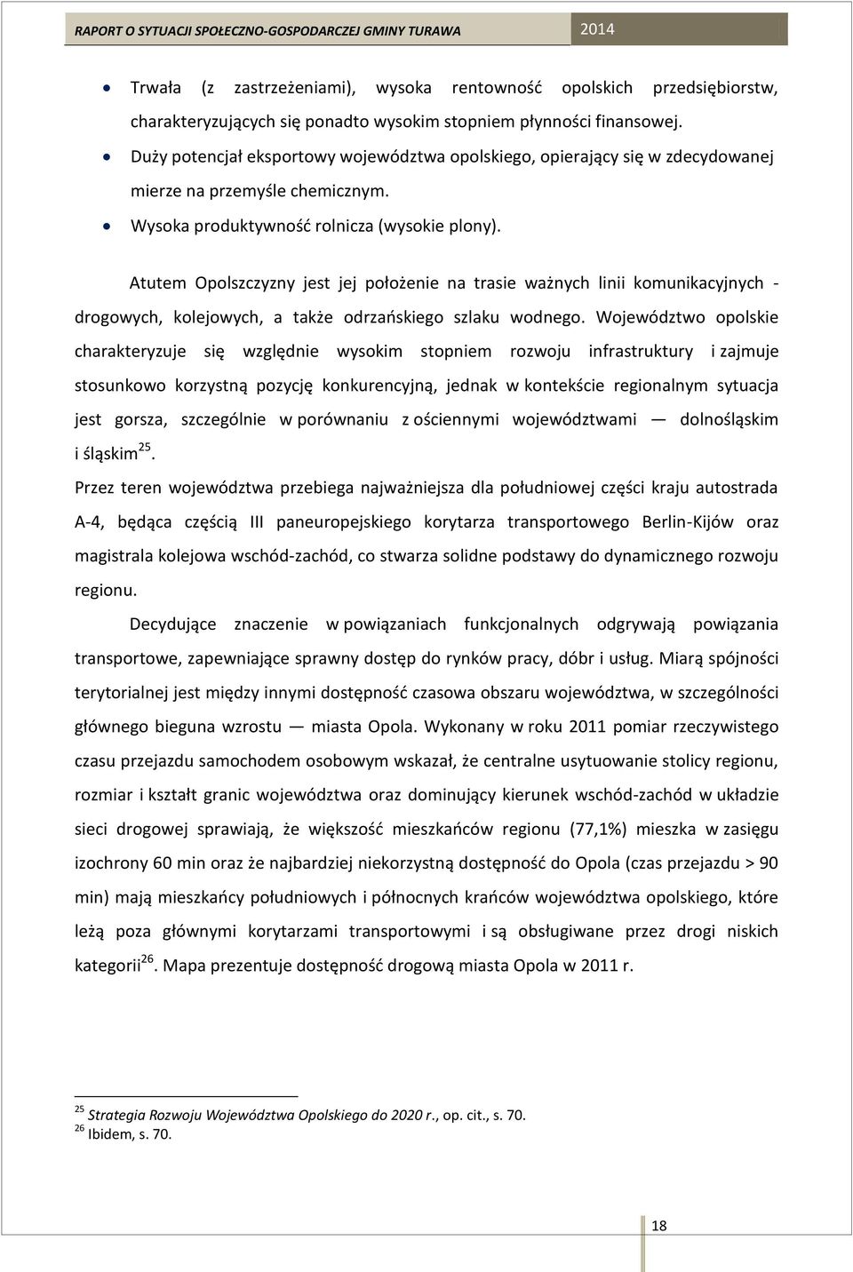 Atutem Opolszczyzny jest jej położenie na trasie ważnych linii komunikacyjnych - drogowych, kolejowych, a także odrzańskiego szlaku wodnego.