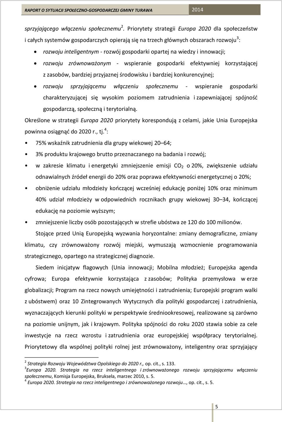 innowacji; rozwoju zrównoważonym - wspieranie gospodarki efektywniej korzystającej z zasobów, bardziej przyjaznej środowisku i bardziej konkurencyjnej; rozwoju sprzyjającemu włączeniu społecznemu -