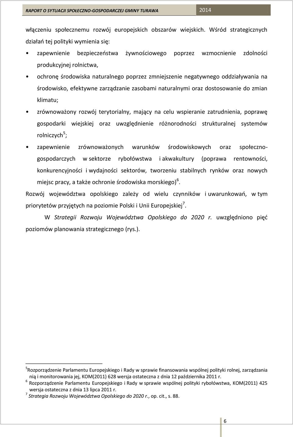 zmniejszenie negatywnego oddziaływania na środowisko, efektywne zarządzanie zasobami naturalnymi oraz dostosowanie do zmian klimatu; zrównoważony rozwój terytorialny, mający na celu wspieranie