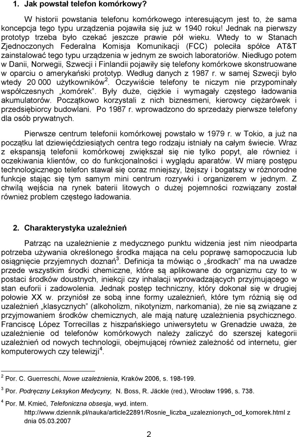 Wtedy to w Stanach Zjednoczonych Federalna Komisja Komunikacji (FCC) poleciła spółce AT&T zainstalować tego typu urządzenia w jednym ze swoich laboratoriów.