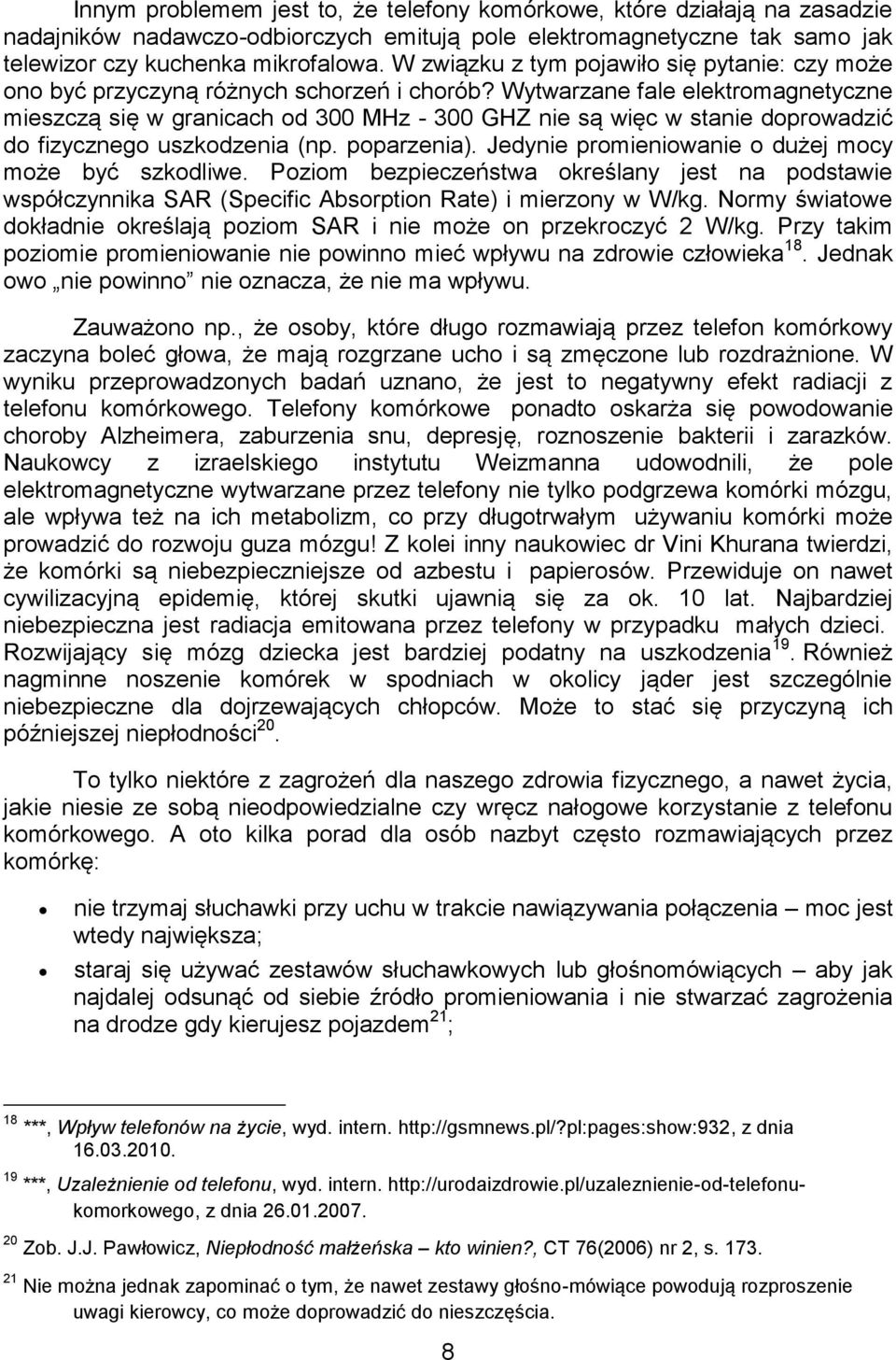 Wytwarzane fale elektromagnetyczne mieszczą się w granicach od 300 MHz - 300 GHZ nie są więc w stanie doprowadzić do fizycznego uszkodzenia (np. poparzenia).