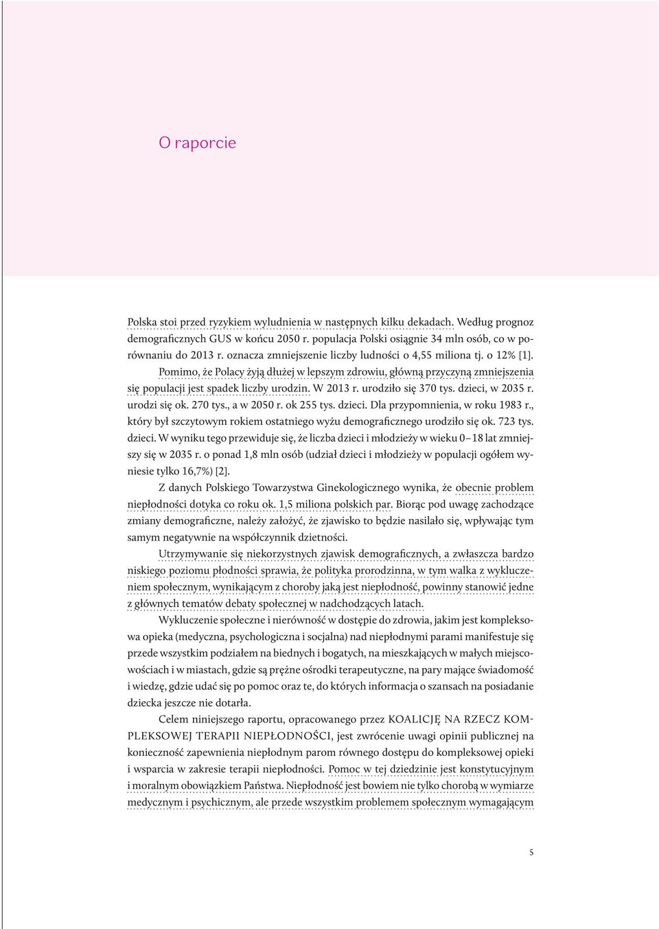 urodziło się 370 tys. dzieci, w 2035 r. urodzi się ok. 270 tys., a w 2050 r. ok 255 tys. dzieci. Dla przypomnienia, w roku 1983 r.