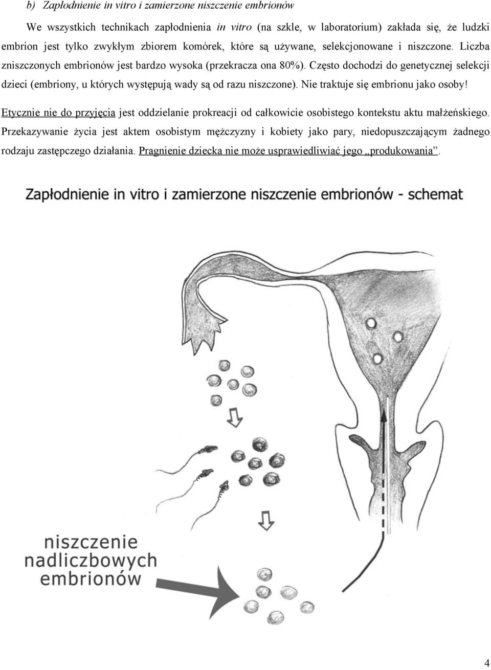 Często dochodzi do genetycznej selekcji dzieci (embriony, u których występują wady są od razu niszczone). Nie traktuje się embrionu jako osoby!