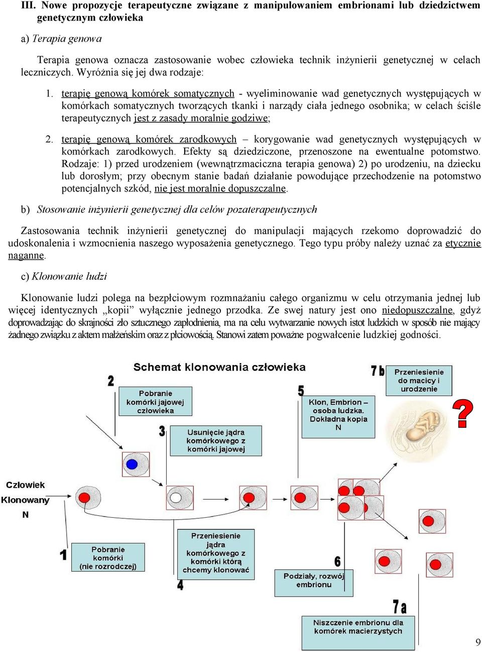 terapię genową komórek somatycznych - wyeliminowanie wad genetycznych występujących w komórkach somatycznych tworzących tkanki i narządy ciała jednego osobnika; w celach ściśle terapeutycznych jest z