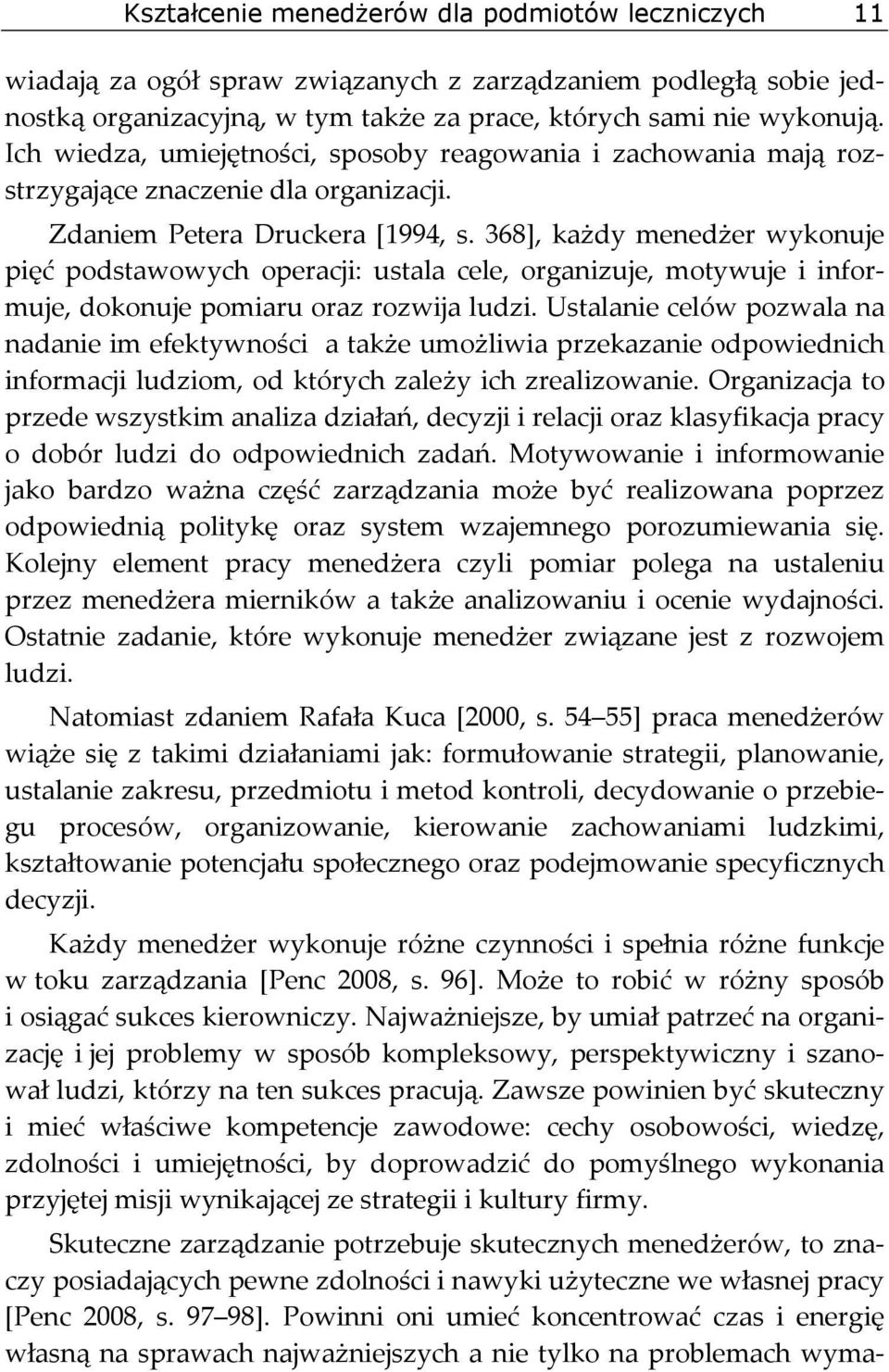 368], każdy menedżer wykonuje pięć podstawowych operacji: ustala cele, organizuje, motywuje i informuje, dokonuje pomiaru oraz rozwija ludzi.