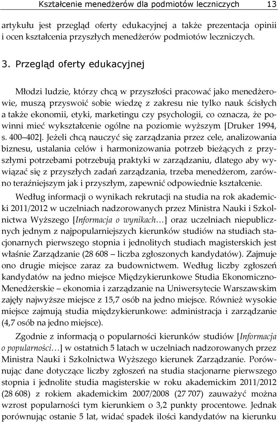 psychologii, co oznacza, że powinni mieć wykształcenie ogólne na poziomie wyższym [Druker 1994, s. 400 402].