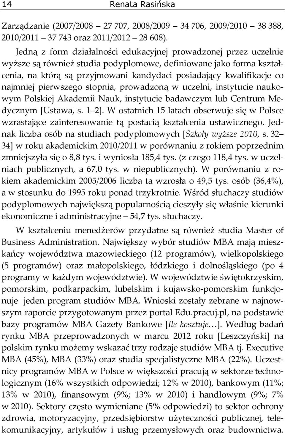 co najmniej pierwszego stopnia, prowadzoną w uczelni, instytucie naukowym Polskiej Akademii Nauk, instytucie badawczym lub Centrum Medycznym [Ustawa, s. 1 2].