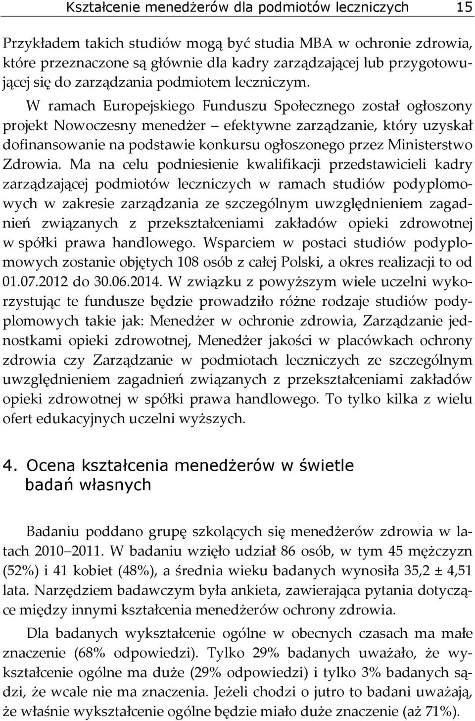 W ramach Europejskiego Funduszu Społecznego został ogłoszony projekt Nowoczesny menedżer efektywne zarządzanie, który uzyskał dofinansowanie na podstawie konkursu ogłoszonego przez Ministerstwo