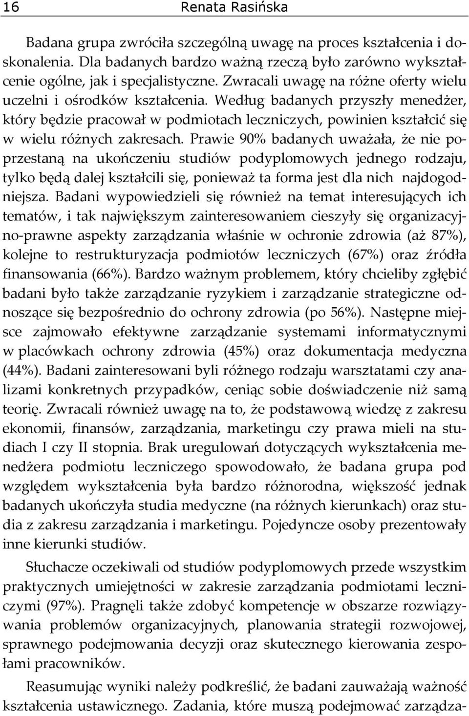 Według badanych przyszły menedżer, który będzie pracował w podmiotach leczniczych, powinien kształcić się w wielu różnych zakresach.