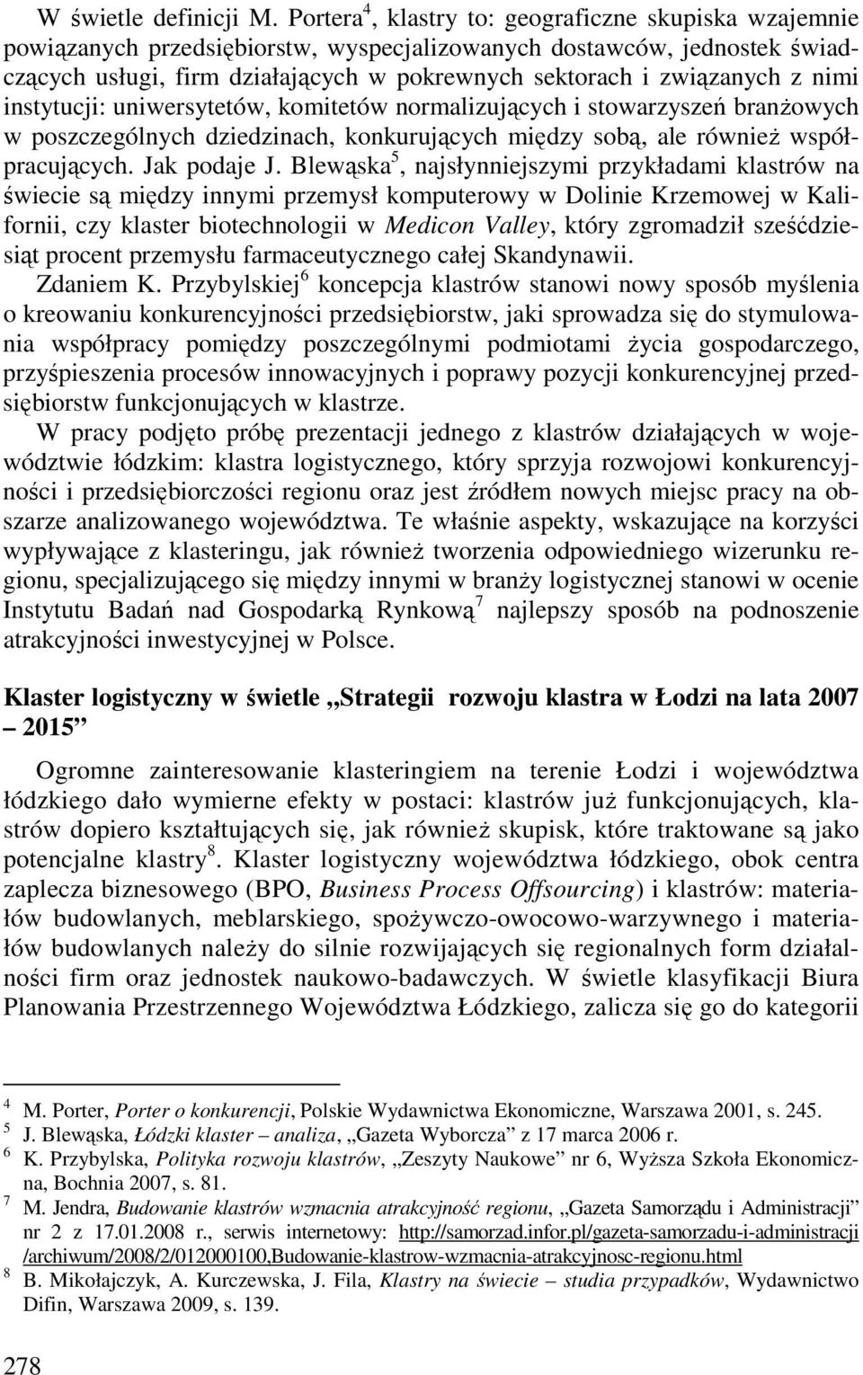 z nimi instytucji: uniwersytetów, komitetów normalizujących i stowarzyszeń branŝowych w poszczególnych dziedzinach, konkurujących między sobą, ale równieŝ współpracujących. Jak podaje J.